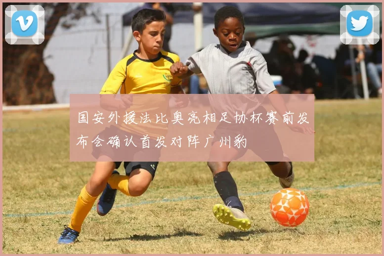 国安外援法比奥亮相足协杯赛前发布会确认首发对阵广州豹