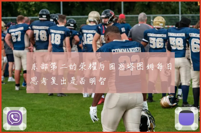 东部第二的荣耀与困惑塔图姆每日思考复出是否明智